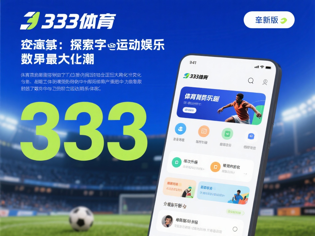 全面解析333体育新版本功能亮点与独特升级 引言:探索数字运动娱乐的最新浪潮
在数字化浪潮的